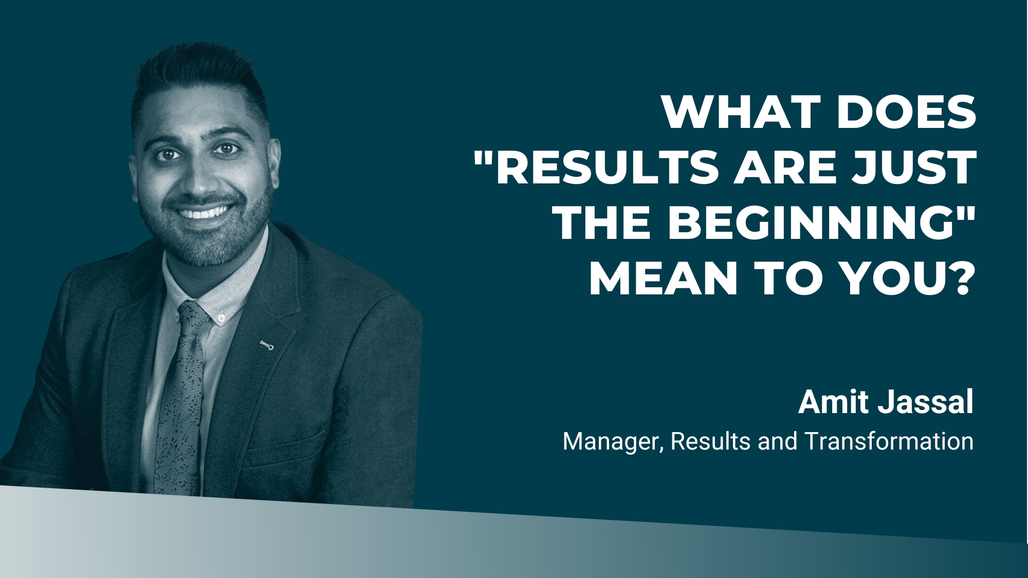Amit Jassal What does "Results are Just the Beginning" Mean to You?